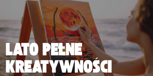 Jak rozbudzić u młodzieży chęć do artystycznej ekspresji latem